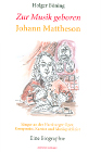 Zur Musik geboren. Johann Mattheson. Sänger an der Hamburger Oper, Komponist, Kantor und Musikpublizist. Eine Biographie.