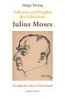 Volksarzt und Prophet des Schreckens. Julius Moses. Ein jüdisches Leben in Deutschland