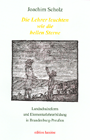 Die Lehrer leuchten wie die hellen Sterne. Landschulreform und Elementarlehrerbildung in Brandenburg-Preußen. Zugleich eine Studie zum Fortwirken von Philanthropismus und Volksaufklärung in der Lehrerschaft im 19. Jahrhundert.