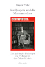 Karl Jaspers und die Massenmedien. Der politische Philosoph im Widerstreit der Öffentlichkeit